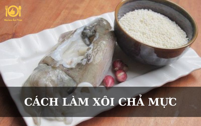 Cách làm xôi chả mực tại nhà hấp dẫn, đơn giản ngay tại nhà